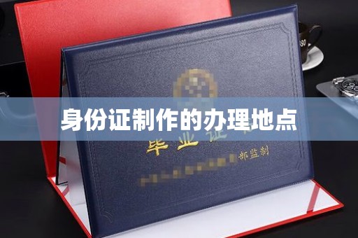 红花岗身份证制作的办理地点