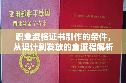 红花岗职业资格证书制作的条件，从设计到发放的全流程解析