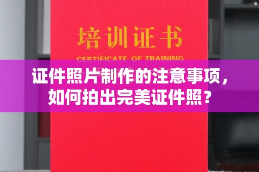 红花岗证件照片制作的注意事项，如何拍出完美证件照？