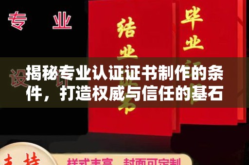 红花岗揭秘专业认证证书制作的条件，打造权威与信任的基石