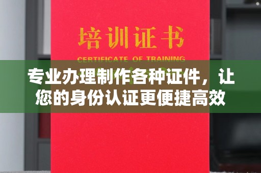 红花岗专业办理制作各种证件，让您的身份认证更便捷高效