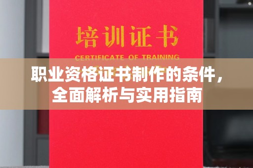 红花岗职业资格证书制作的条件，全面解析与实用指南